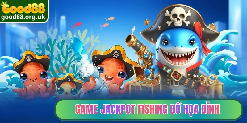 Bắn Cá Đổi Thưởng Good88| Top Siêu Phẩm Săn Ngư Đỉnh Cao 3 Game Jackpot Fishing đồ họa đỉnh