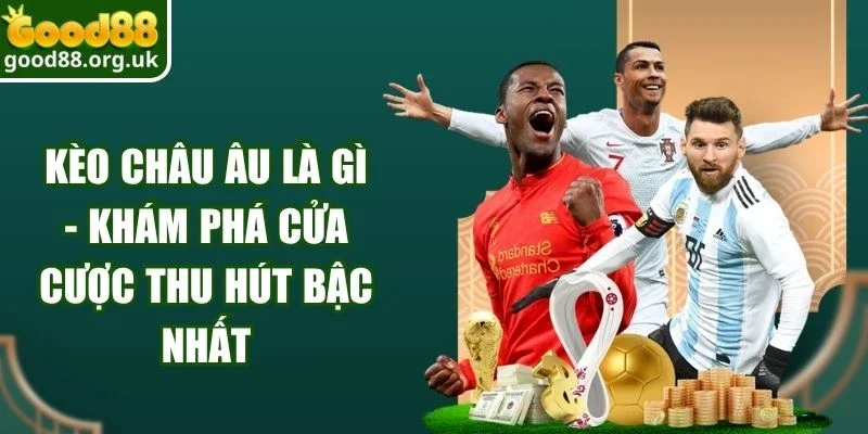 Kèo Châu Âu Là Gì - Khám Phá Cửa Cược Thu Hút Bậc Nhất 6 Kèo Châu Âu Là Gì