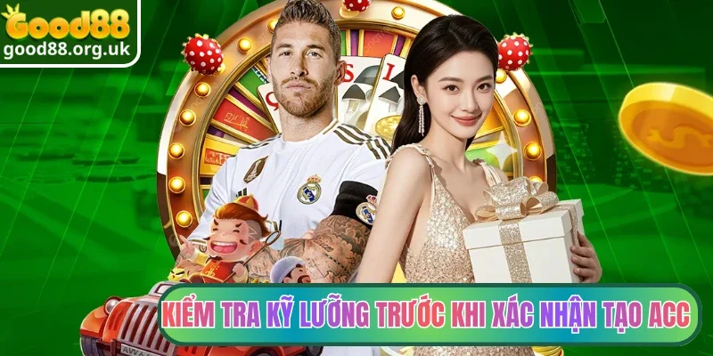 Đăng ký Good88 4 Kiểm tra kỹ lưỡng trước khi xác nhận tạo acc